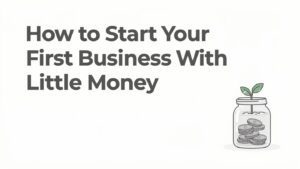 How to Start Your First Business With Little Money (And Even Less Courage)