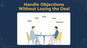 How to Handle Client Objections Without Losing the Deal